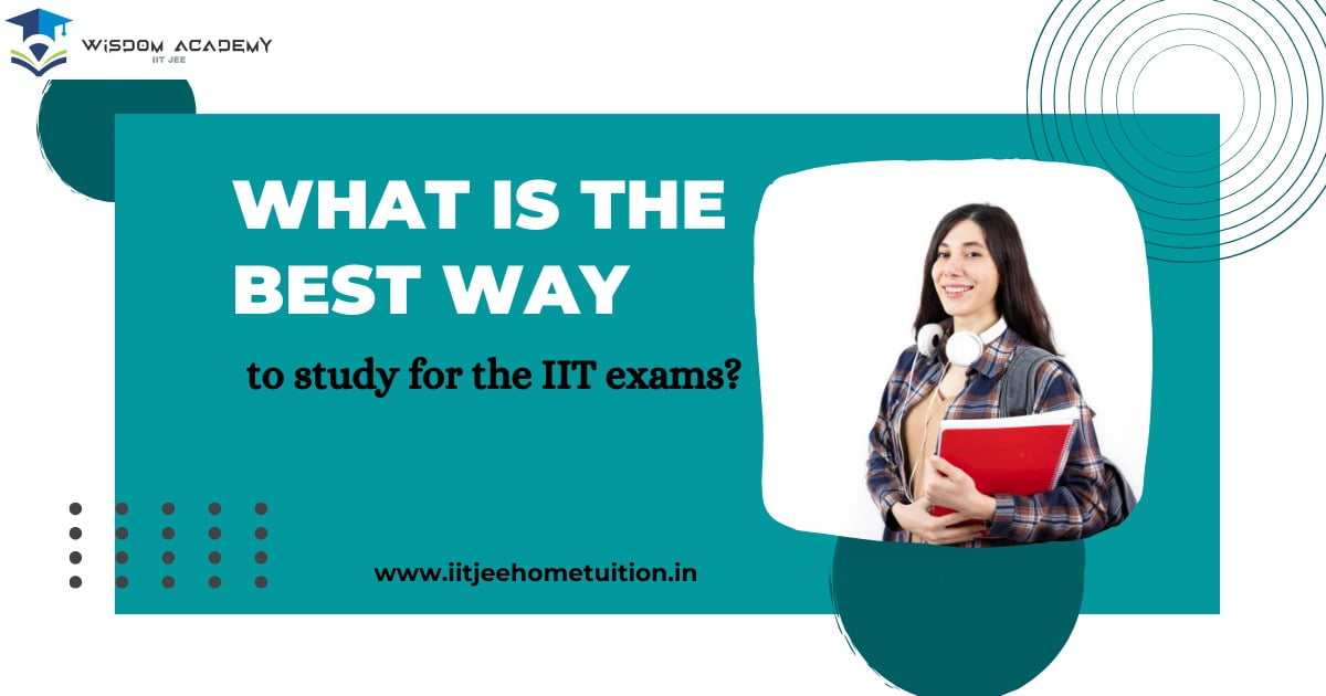 What is the best way to study for the IIT exams?